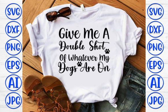 Double Shot of Whatever My Dog
